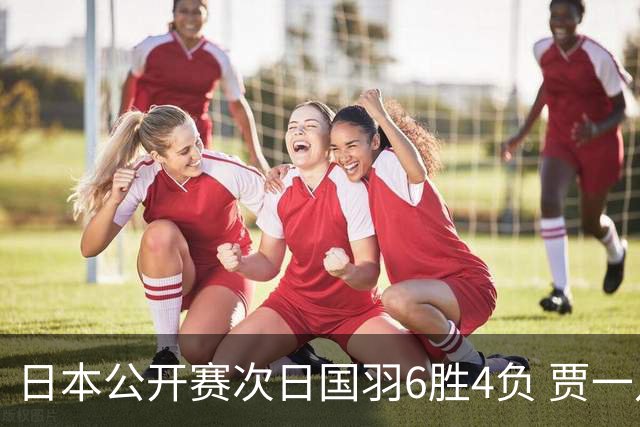 日本公开赛次日国羽6胜4负 贾一凡李汶妹首秀过关