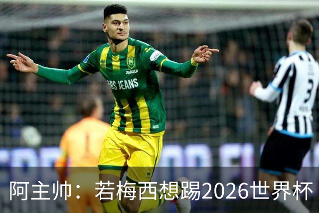 阿主帅：若梅西想踢2026世界杯 会为他保留10号球衣